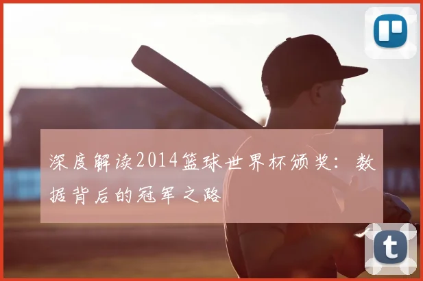 深度解读2014篮球世界杯颁奖:数据背后的冠军之路