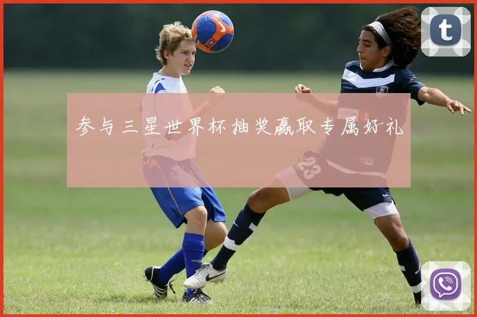 参与三星世界杯抽奖赢取专属好礼
