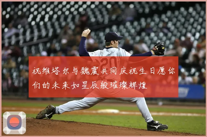 祝维塔尔与魏震共同庆祝生日愿你们的未来如星辰般璀璨辉煌