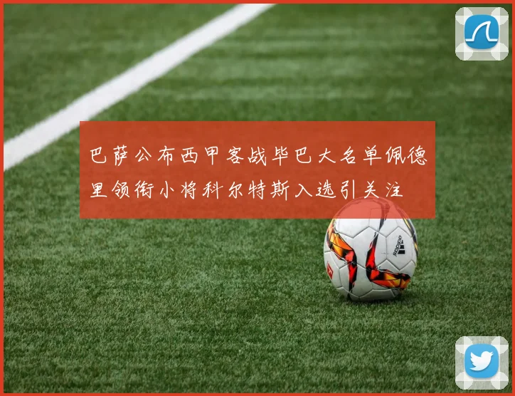 巴萨公布西甲客战毕巴大名单佩德里领衔小将科尔特斯入选引关注