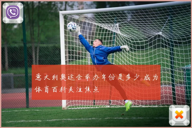 意大利奥运会举办年份是多少 成为体育百科关注焦点