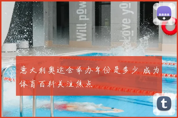 意大利奥运会举办年份是多少 成为体育百科关注焦点