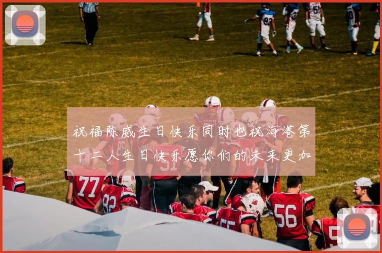 祝福陈威生日快乐同时也祝海港第十二人生日快乐愿你们的未来更加辉煌