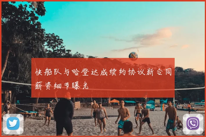 快船队与哈登达成续约协议新合同薪资细节曝光