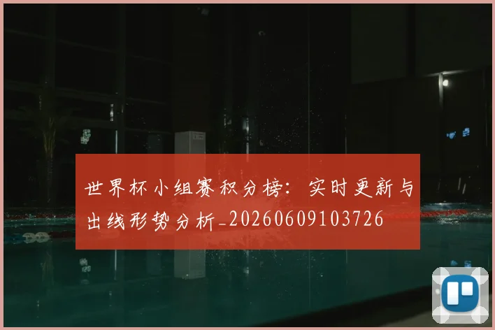 世界杯小组赛积分榜：实时更新与出线形势分析_20260609103726