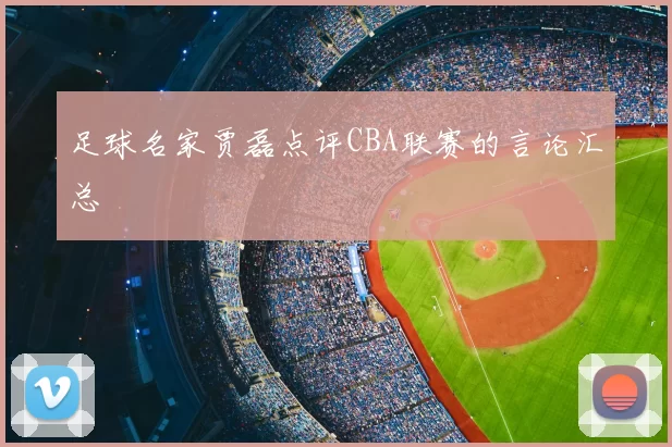 足球名家贾磊点评CBA联赛的言论汇总