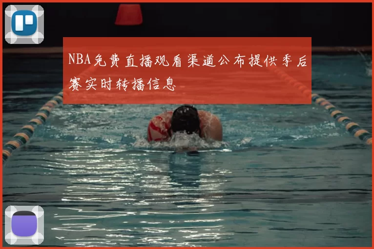 NBA免费直播观看渠道公布提供季后赛实时转播信息
