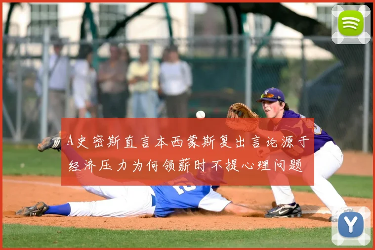 A史密斯直言本西蒙斯复出言论源于经济压力为何领薪时不提心理问题