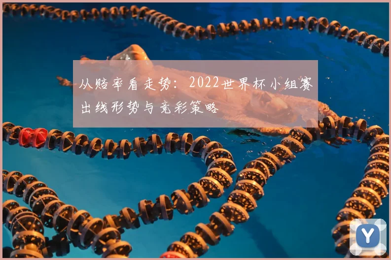 从赔率看走势：2022世界杯小组赛出线形势与竞彩策略