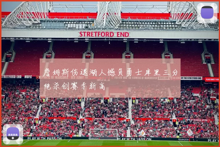 詹姆斯伤退湖人憾负勇士库里三分绝杀创赛季新高