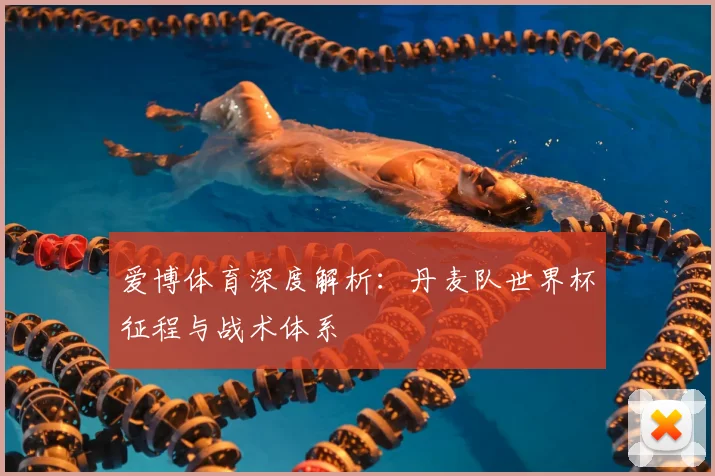 爱博体育深度解析：丹麦队世界杯征程与战术体系