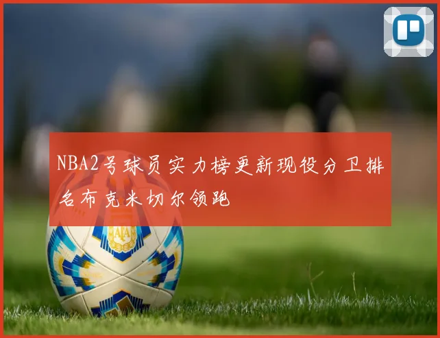 NBA2号球员实力榜更新现役分卫排名布克米切尔领跑