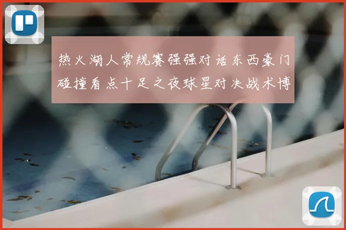 热火湖人常规赛强强对话东西豪门碰撞看点十足之夜球星对决战术博弈