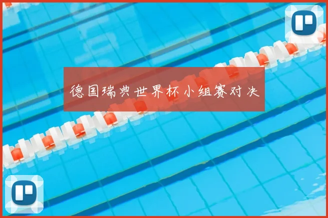 德国瑞典世界杯小组赛对决