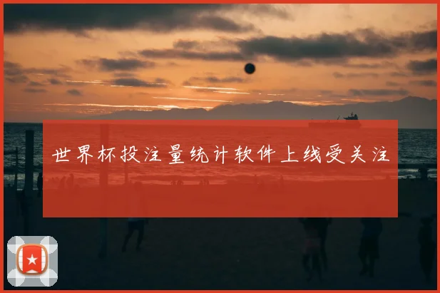 世界杯投注量统计软件上线受关注