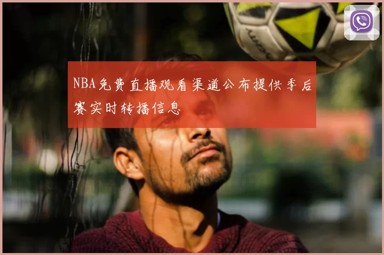 NBA免费直播观看渠道公布提供季后赛实时转播信息