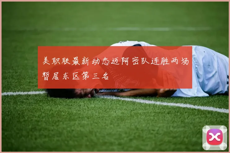 美职联最新动态迈阿密队连胜两场暂居东区第三名