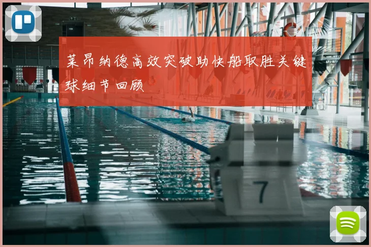 莱昂纳德高效突破助快船取胜关键球细节回顾